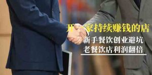 教你开一家-持续赚钱店,小白餐饮创业避坑,老餐饮店利润翻倍-99节无水印-KJ分享
