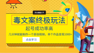 毒文案的终极玩法,起号成功率高,几分钟就能制作一个原创视频,单个作品变现1000+-KJ分享
