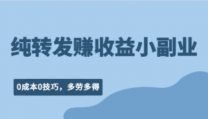 纯转发赚收益型小副业、0成本0技巧，随时随地可做，多劳多得！-KJ分享