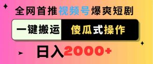 视频号爆爽短剧推广,一键搬运,傻瓜式操作,日入2000+-KJ分享