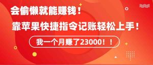 《会偷懒就能赚钱！靠苹果快捷指令自动记账轻松上手，一个月变现23000！》-KJ分享