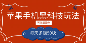 小程序创作者之苹果手机黑科技玩法，每天多赚50块，可批量操作-KJ分享