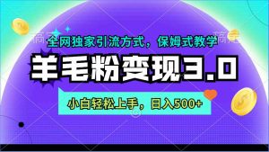 羊毛粉变现3.0 全网独家引流方式,小白轻松上手,日入500+-KJ分享