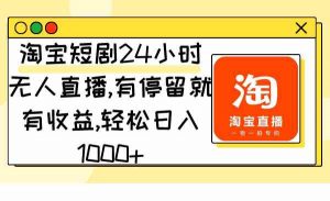 淘宝短剧24小时无人直播,有停留就有收益,轻松日入1000+-KJ分享