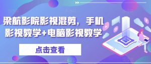 梁航影院影视混剪,手机影视教学+电脑影视教学-KJ分享