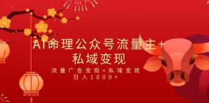 全网首发Ai最新国学号流量主+私域变现,日入1000+,双重收益模式项目-KJ分享