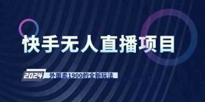 快手无人直播项目，外面卖1900的全新玩法-KJ分享
