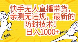 快手无人直播带货，亲测无违规，最新的防封技术！日入1000+【揭秘】-KJ分享