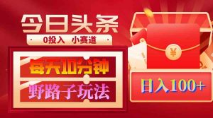 AI撸头条野路子玩法，3分钟1条，原创不用愁日赚1000+复制粘贴月入1W+-KJ分享