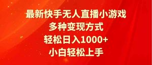 最新快手无人直播小游戏，多种变现方式，轻松日入1000+小白轻松上手-KJ分享
