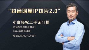 小白月入6W+明星网红IP切片2.0,爆单打法(介绍、授权、实操、工具箱)-KJ分享