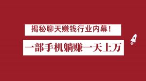 揭秘聊天赚钱行业内幕!一部手机怎么一天躺赚上万佣金?打造全自动赚钱系统-KJ分享