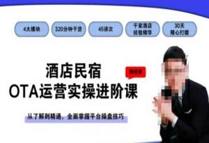 酒店民宿OTA运营实操进阶课,从了解到精通,全面掌握平台操盘技巧-KJ分享