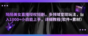 陌陌美女直播授权短剧,多领域变现玩法,日入1000+小白能上手,详细教程(软件+素材)【揭秘】-KJ分享