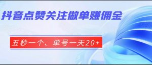 抖音点赞关注做单赚佣金、五秒一个、单号一天20+-KJ分享