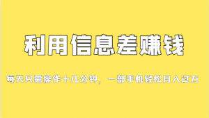 利用信息差赚钱,每天只需操作十几分钟,一部手机轻松月入过万-KJ分享