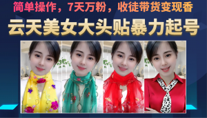 美女大头贴暴力起号教学,简单操作,AI秒出图,7天万粉,可收徒,可转带货-KJ分享