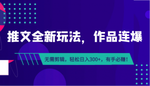 推文全新玩法,作品连爆!无需剪辑,轻松日入300+,有手必赚!-KJ分享