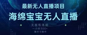 最新海绵宝宝无人直播项目,实测无版权违规,挂小铃铛一小时300+,随时可操作【揭秘】-KJ分享