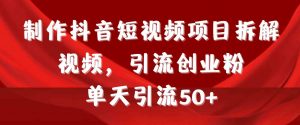 制作抖音短视频项目拆解视频引流创业粉,一天引流50+教程+工具+素材-KJ分享