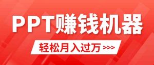 轻松上手，小红书ppt简单售卖，月入2w+小白闭眼也要做（教程+10000PPT模板)-KJ分享