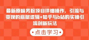 最新原味男粉项目详细操作,引流与变现的底层逻辑+知乎与b站的实操引流创新玩法-KJ分享
