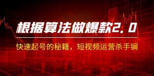 某收费课程《根据-算法做爆款 2.0》快速起号的秘籍，短视频运营杀手锏-KJ分享