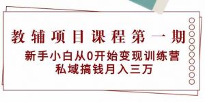 教辅项目课程第一期：新手小白从0开始变现训练营  私域搞钱月入三万-KJ分享