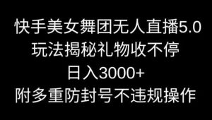 快手美女舞团无人直播5.0玩法,礼物收不停,日入3000+,内附多重防封号不违规操作【揭秘】-KJ分享