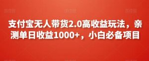 支付宝无人带货2.0高收益玩法，亲测单日收益1000+，小白必备项目【揭秘】-KJ分享