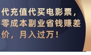 代充值代买电影票,零成本副业省钱赚差价,月入过万【揭秘】-KJ分享