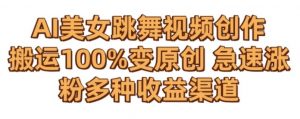 AI美女跳舞视频0成本创作,骚操作搬运,100%变原创,急速涨粉,多种收益渠道【揭秘】-KJ分享