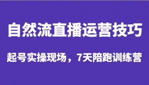 自然流直播运营技巧,起号实操现场,7天陪跑训练营-KJ分享