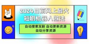 2024目前网上最火短剧机器人做法,自动搜索发剧 自动更新资源 自动分享资源-KJ分享