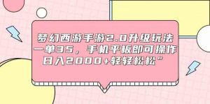 梦幻西游手游2.0升级玩法，一单35，手机平板即可操作，日入2000+轻轻松松”-KJ分享