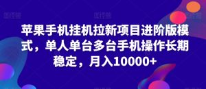 苹果手机挂机拉新项目进阶版模式,单人单台多台手机操作长期稳定,月入10000+-KJ分享