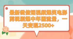 最新微信短视频爆笑电影剪辑刷爆中年圈流量,一天变现2500+-KJ分享