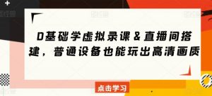 0基础学虚拟录课&直播间搭建,普通设备也能玩出高清画质-KJ分享