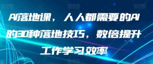 AI落地课,人人都需要的AI的30种落地技巧,数倍提升工作学习效率-KJ分享