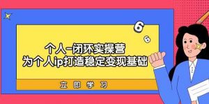 个人-闭环实操营:为个人ip打造稳定变现基础,从价值定位/爆款打造/产品…-KJ分享