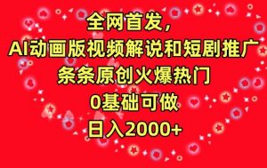 全网首发,AI动画版视频解说和短剧推广,条条原创火爆热门,0基础可做,日入2000+-KJ分享
