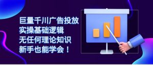 巨量千川广告投放：实操基础逻辑，无任何理论知识，新手也能学会-KJ分享