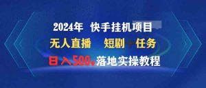 2024年 快手挂机项目无人直播 短剧+任务日入500+落地实操教程-KJ分享