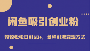 外面收费1680的闲鱼吸引创业粉，轻轻松松日引50+，多种引流变现方式-KJ分享