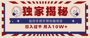 独家揭秘，如何手把手带你做项目，日入上千，月入10W+-KJ分享
