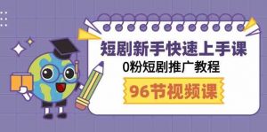 短剧新手快速上手课,0粉短剧推广教程(98节视频课)-KJ分享