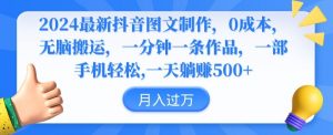 2024最新抖音图文制作,0成本,无脑搬运,一分钟一条作品-KJ分享