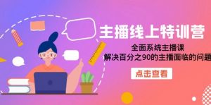 主播线上特训营：全面系统主播课，解决百分之90的主播面临的问题（22节课）-KJ分享