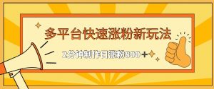 多平台快速涨粉最新玩法,2分钟制作,日涨粉800+-KJ分享