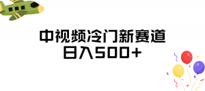 中视频冷门新赛道，日入500+，做的人少 三天之内必起号-KJ分享